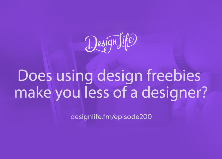 Design Life Podcast : Does using design freebies make you less of a designer?