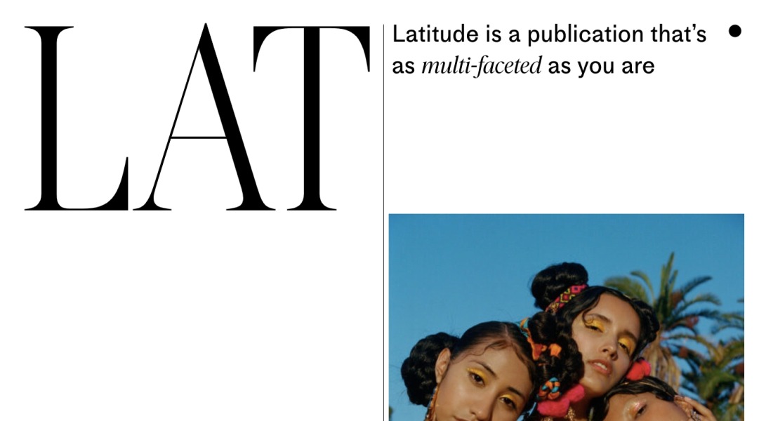 Latitude - Latitude is a publication that’s as multi-faceted as you are