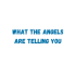 What the angel are telling you