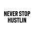 Never Stop Hustlin